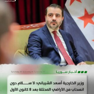 وزير الخارجية أسعد الشيباني: لا سلام دون انسحاب من الأراضي المحتلة